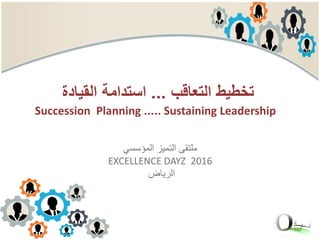 ‫التعاقب‬ ‫تخطيط‬...‫القيادة‬ ‫استدامة‬
Succession Planning ..... Sustaining Leadership
 