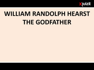 WILLIAM RANDOLPH HEARST
THE GODFATHER
 