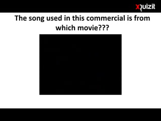 The song used in this commercial is from
which movie???
 