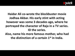 Haidar Ali co-wrote the blockbuster movie
Jodhaa Akbar. His early stint with acting
however was some 3 decades ago, where he
portrayed the character of Raja in a TV series.
ID the series.
Also, name his more famous mother, who had
the distinction of a certain 1st in India.
 