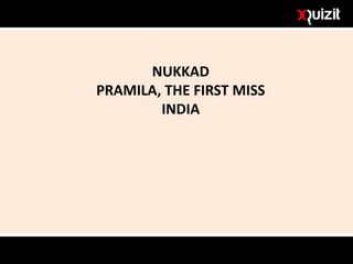 NUKKAD
PRAMILA, THE FIRST MISS
INDIA
 