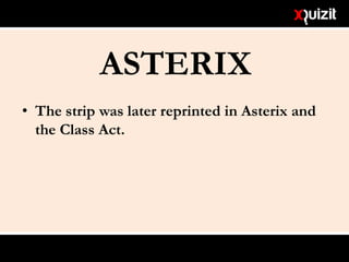 ASTERIX
• The strip was later reprinted in Asterix and
the Class Act.
 