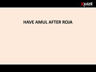 HAVE AMUL AFTER ROJA
 