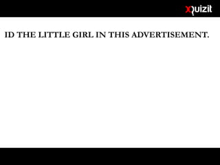 ID THE LITTLE GIRL IN THIS ADVERTISEMENT.
 