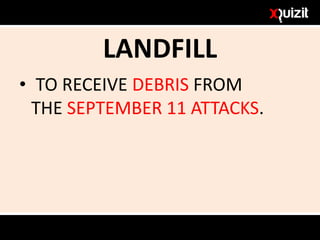 • TO RECEIVE DEBRIS FROM
THE SEPTEMBER 11 ATTACKS.
LANDFILL
 