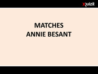 MATCHES
ANNIE BESANT
 