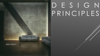 D E S I G N
P R I N C I P L E S
Brutalism
 