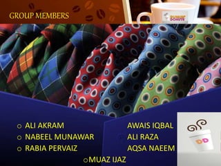 GROUP MEMBERS
o ALI AKRAM AWAIS IQBAL
o NABEEL MUNAWAR ALI RAZA
o RABIA PERVAIZ AQSA NAEEM
oMUAZ IJAZ
 