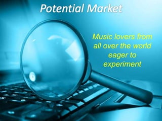 Music lovers from
all over the world
eager to
experiment
 