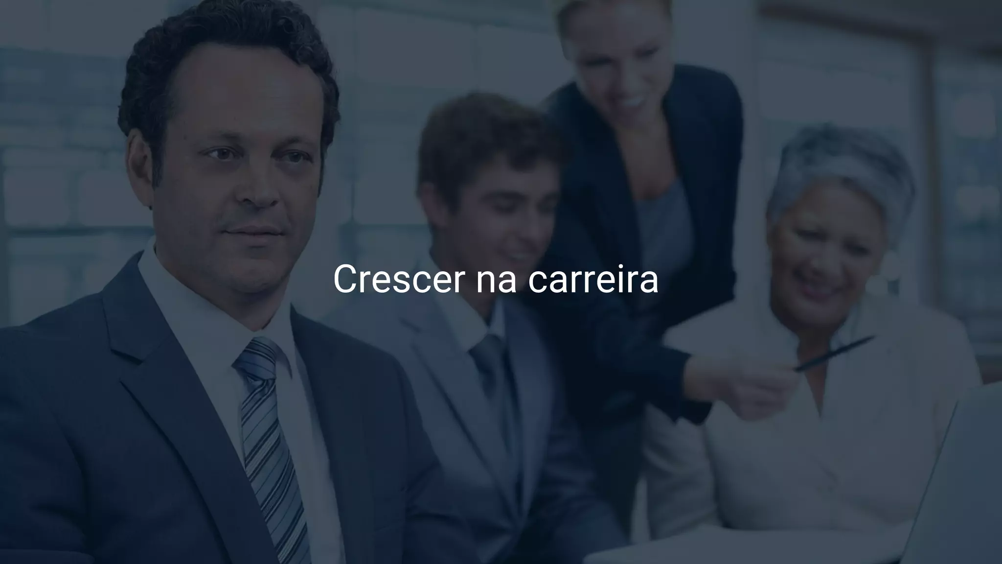 Crescer na carreira
 