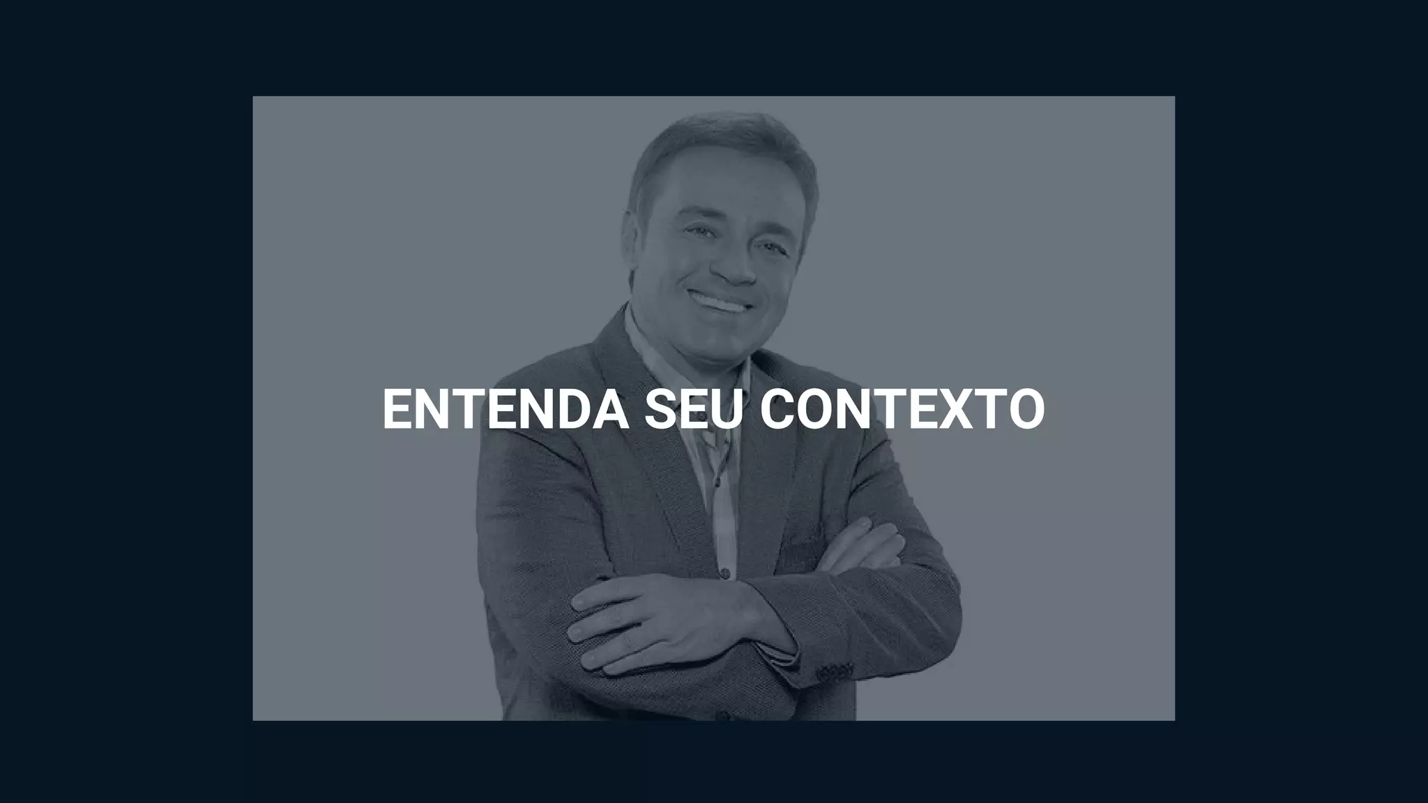 ENTENDA SEU CONTEXTO
 