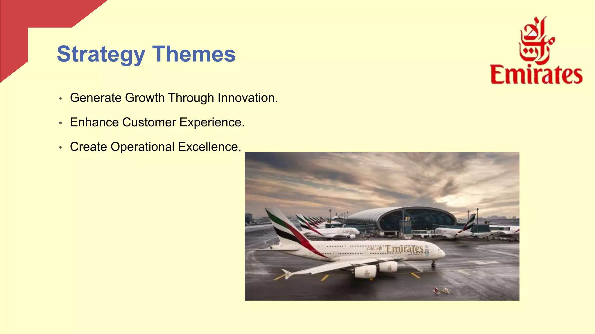 • Generate Growth Through Innovation.
• Enhance Customer Experience.
• Create Operational Excellence.
Strategy Themes
 