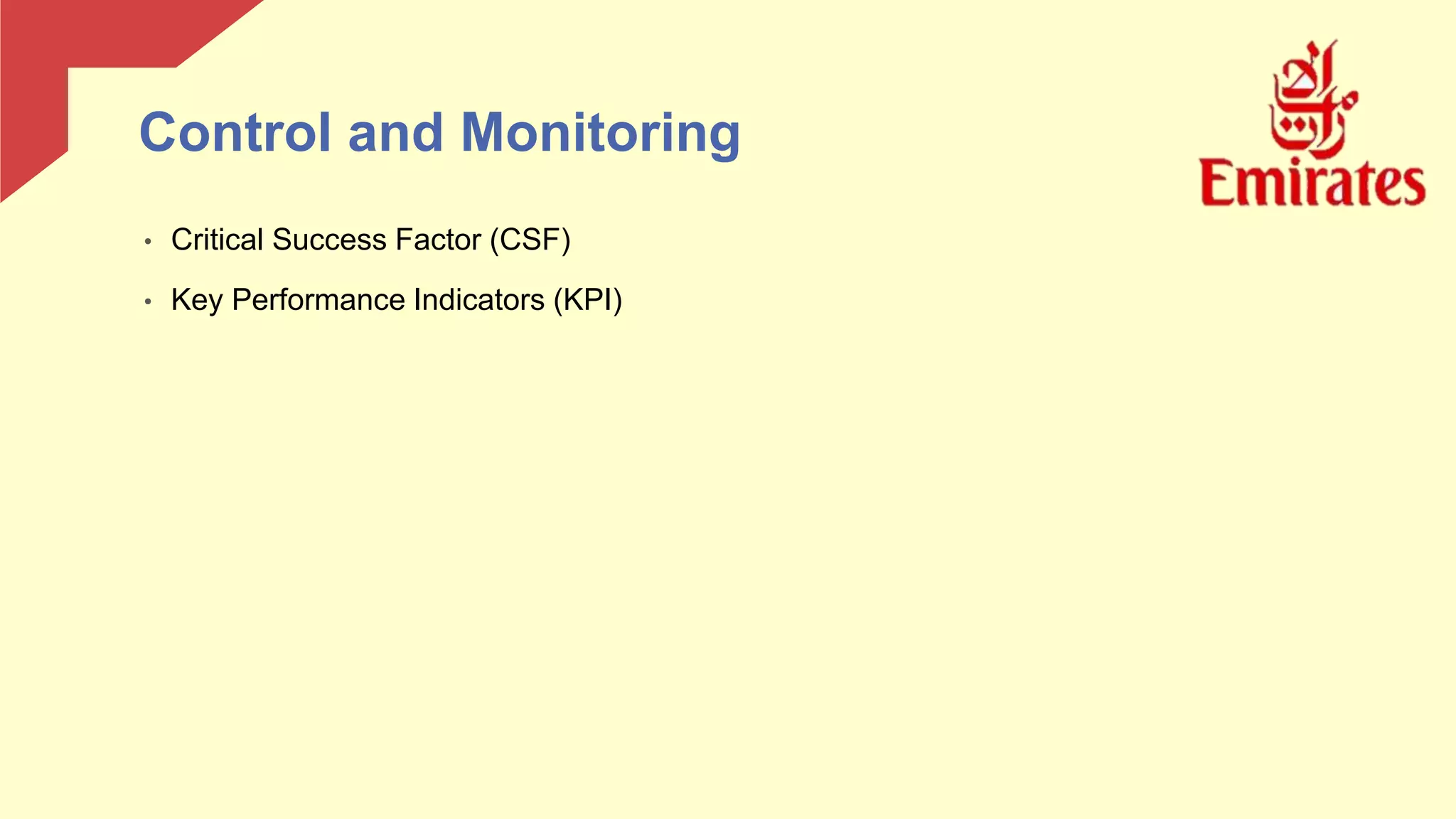 • Critical Success Factor (CSF)
• Key Performance Indicators (KPI)
Control and Monitoring
 