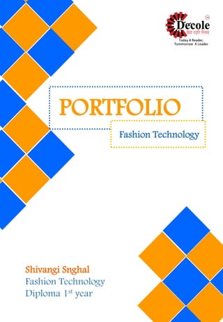 Fashion Technology
PORTFOLIO
Shivangi Snghal
Fashion Technology
Diploma 1st year
 