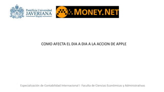 Especialización de Contabilidad Internacional I Faculta de Ciencias Económicas y Administrativas
COMO AFECTA EL DIA A DIA A LA ACCION DE APPLE
 