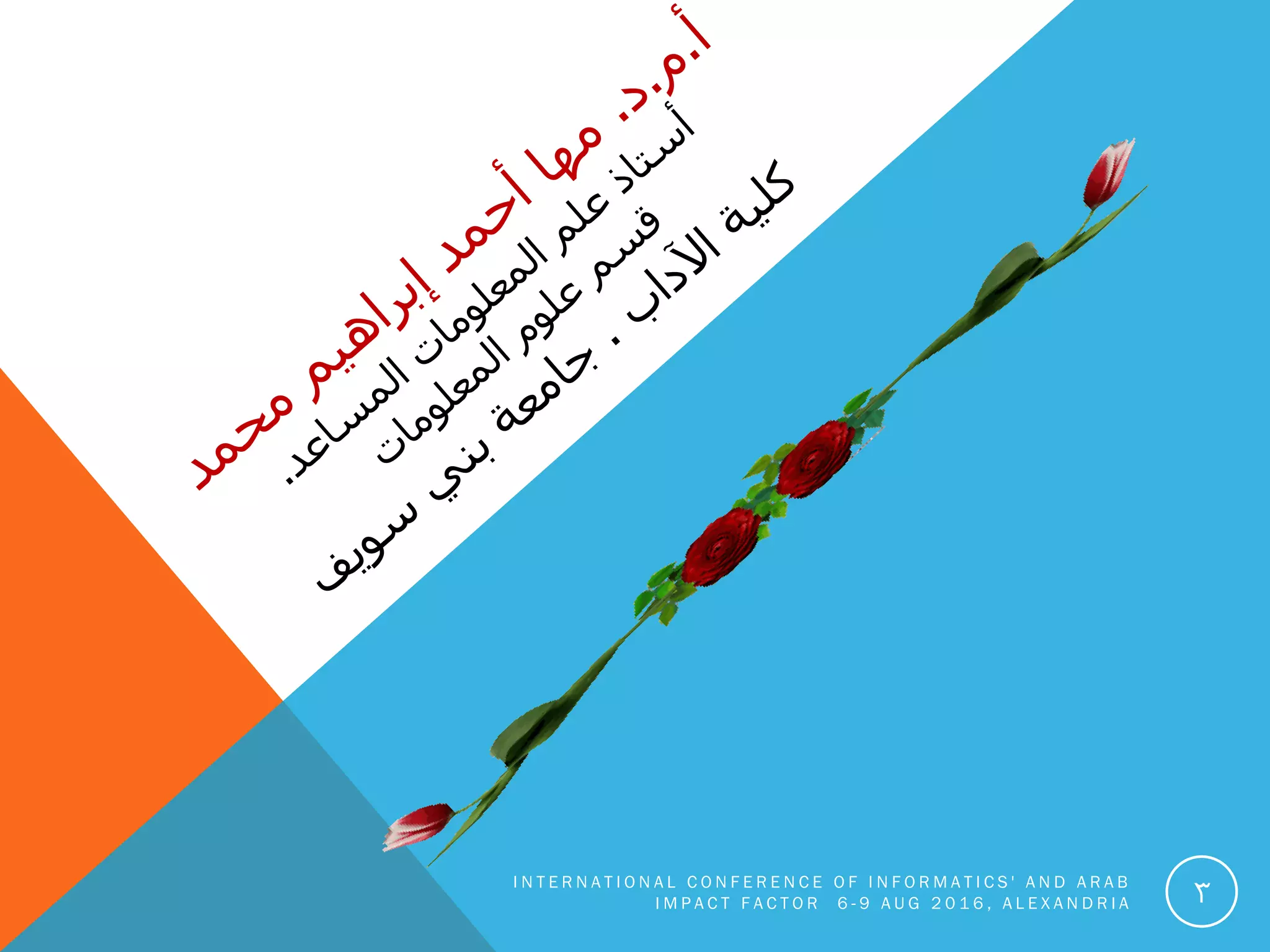 I N T E R N A T I O N A L C O N F E R E N C E O F I N F O R M A T I C S ' A N D A R A B
I M P A C T F A C T O R 6 - 9 A U G 2 0 1 6 , A L E X A N D R I A 3
 