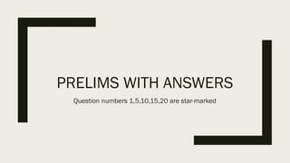 PRELIMS WITH ANSWERS
Question numbers 1,5,10,15,20 are star-marked
 