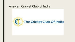 Answer: Cricket Club of India
 
