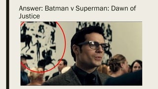 Answer: Batman v Superman: Dawn of
Justice
 