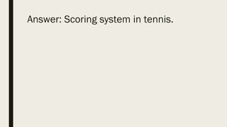 Answer: Scoring system in tennis.
 