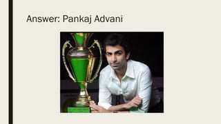 Answer: Pankaj Advani
 