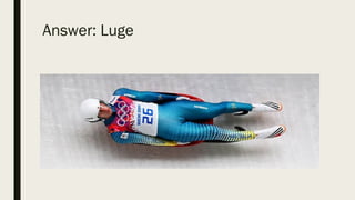 Answer: Luge
 