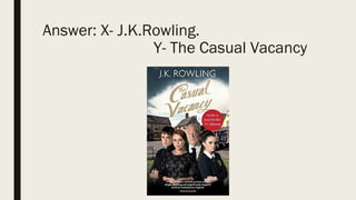 Answer: X- J.K.Rowling.
Y- The Casual Vacancy
 