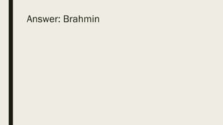 Answer: Brahmin
 