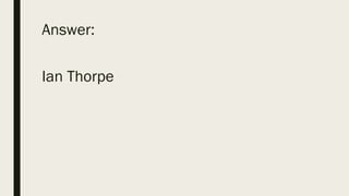 Answer:
Ian Thorpe
 
