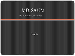 MD. SALIM
(NATIONAL AWARdee teacher)
Profile
 