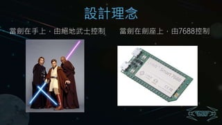 設計理念
當劍在劍座上，由7688控制當劍在手上，由絕地武士控制
 