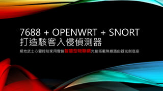 7688 + OPENWRT + SNORT
打造駭客入侵偵測器
絕地武士心靈控制家用雲端智慧型物聯網光劍搭載無線路由器光劍底座
 