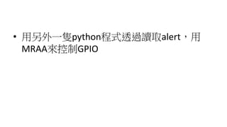 • 用另外一隻python程式透過讀取alert，用
MRAA來控制GPIO
 