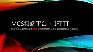 MCS雲端平台 + IFTTT
絕地武士心靈控制家用雲端智慧型物聯網光劍搭載無線路由器光劍底座
 