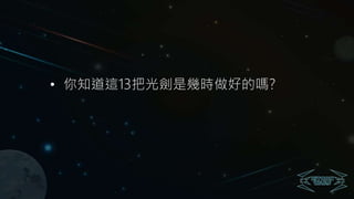 • 你知道這13把光劍是幾時做好的嗎?
 