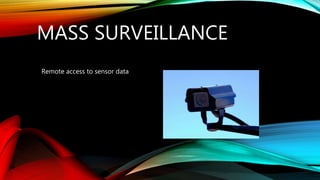 MASS SURVEILLANCE
Remote access to sensor data
 