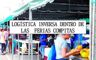 LOGÍSTICA INVERSA DENTRO DE
LAS FERIAS COMPITAS
 