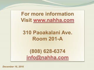 For more information
Visit www.nahha.com
310 Paoakalani Ave.
Room 201-A
(808) 628-6374
info@nahha.com
December 16, 2016
 