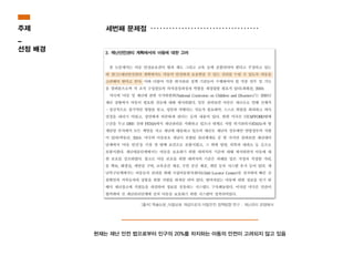 현재는 재난 안전 법으로부터 인구의 20%를 차지하는 아동의 안전이 고려되지 않고 있음
[출처] 학술논문_아동보호 개념으로의 아동안전 정책방향 연구 : 재난관리 관점에서
세번째 문제점주제
_
선정 배경
 