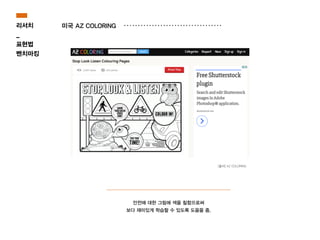 안전에 대한 그림에 색을 칠함으로써
보다 재미있게 학습할 수 있도록 도움을 줌.
[출처] AZ COLORING
리서치
_
표현법
벤치마킹
미국 AZ COLORING
 