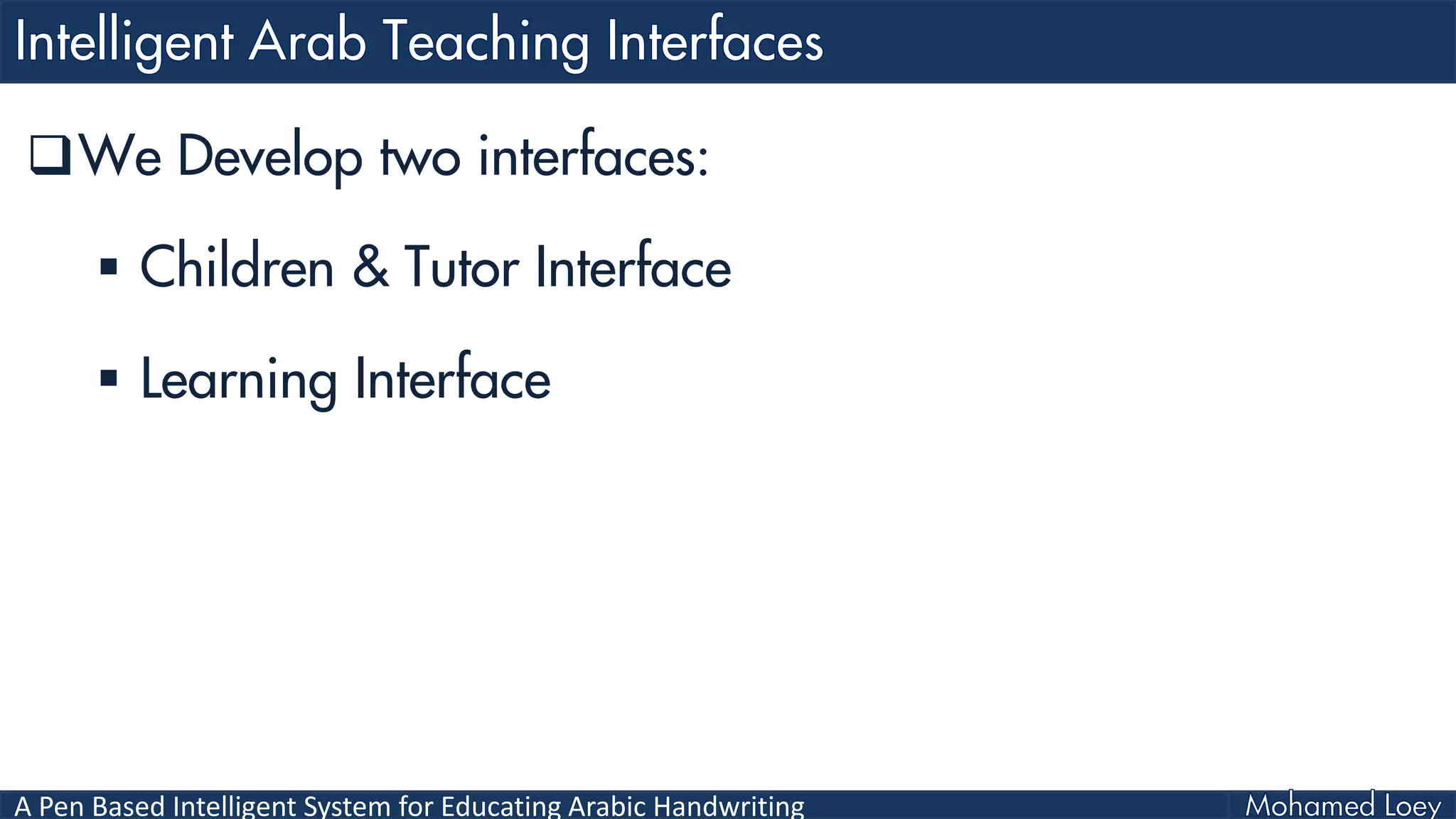 A Pen Based Intelligent System for Educating Arabic Handwriting
We Develop two interfaces:
 Children & Tutor Interface
 Learning Interface
 