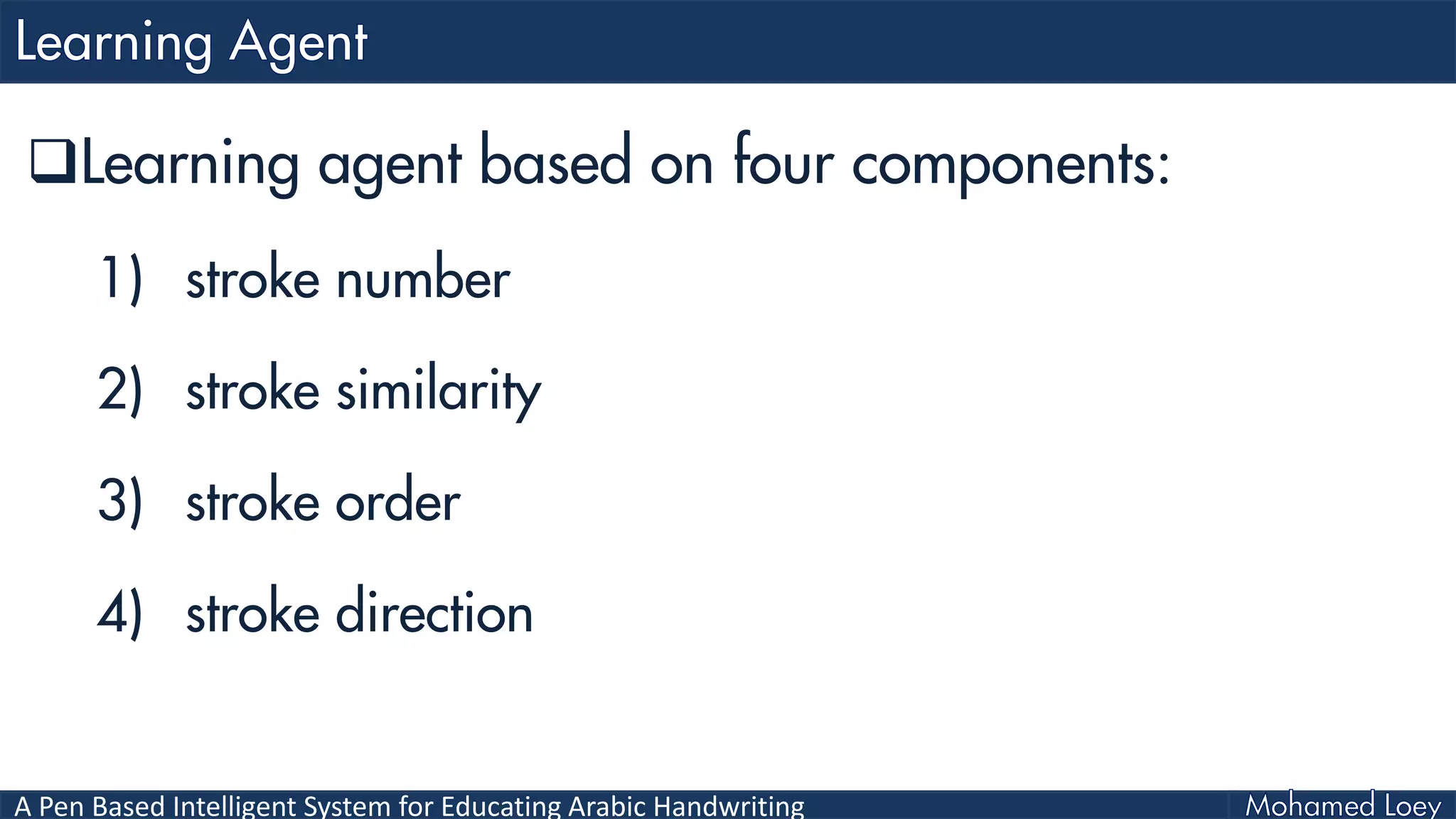 A Pen Based Intelligent System for Educating Arabic Handwriting
Learning agent based on four components:
1) stroke number
2) stroke similarity
3) stroke order
4) stroke direction
 