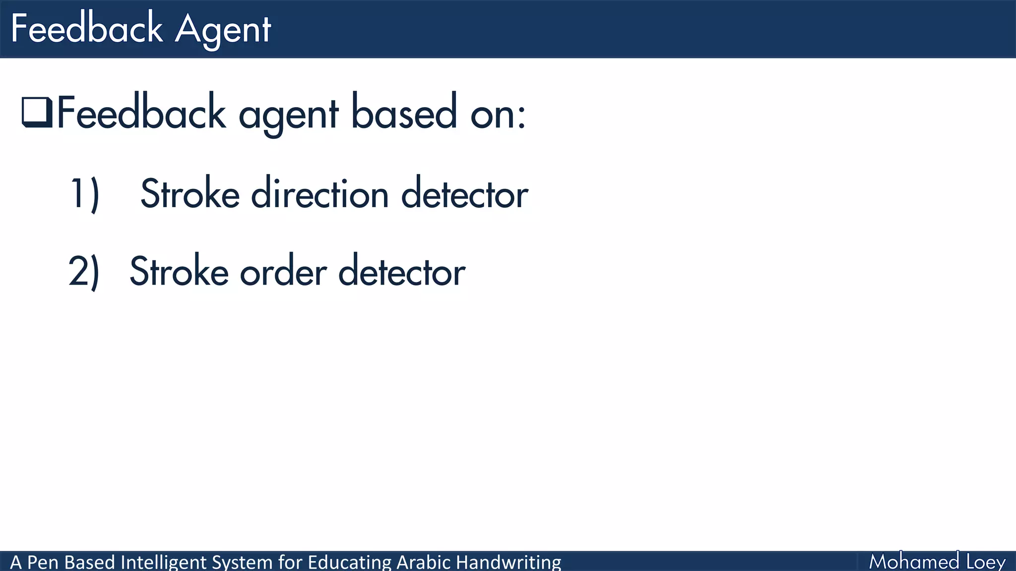 A Pen Based Intelligent System for Educating Arabic Handwriting
Feedback agent based on:
1) Stroke direction detector
2) Stroke order detector
 