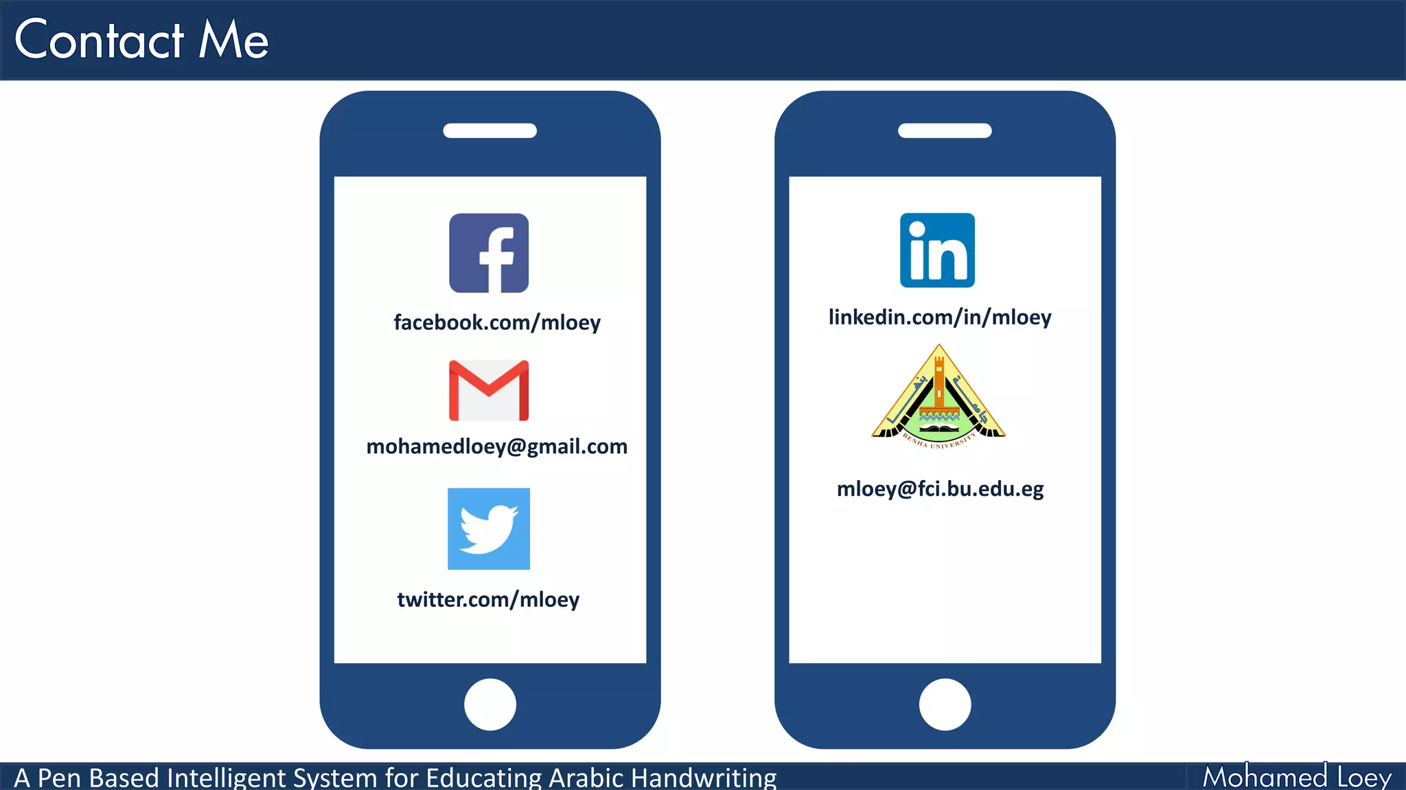 A Pen Based Intelligent System for Educating Arabic Handwriting
facebook.com/mloey
mohamedloey@gmail.com
twitter.com/mloey
linkedin.com/in/mloey
mloey@fci.bu.edu.eg
 