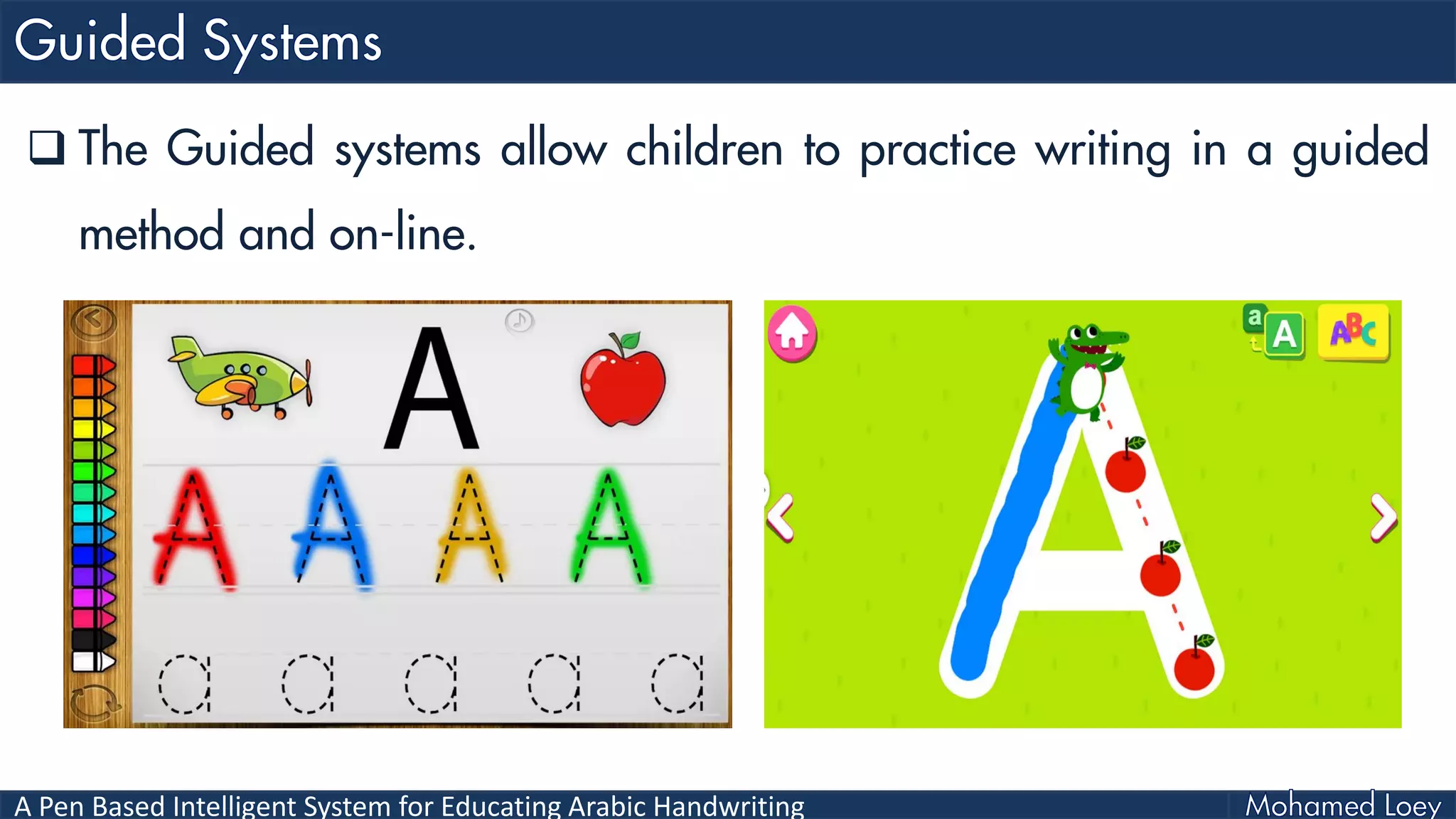 A Pen Based Intelligent System for Educating Arabic Handwriting
 The Guided systems allow children to practice writing in a guided
method and on-line.
 