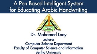 A Pen Based Intelligent System for Educating Arabic Handwriting
A Pen Based Intelligent System
for Educating Arabic Handwriting
 