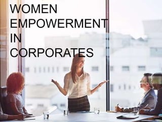 WOMEN
EMPOWERMENT
IN
CORPORATES
 