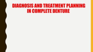 DIAGNOSIS AND TREATMENT PLANNING
IN COMPLETE DENTURE
 