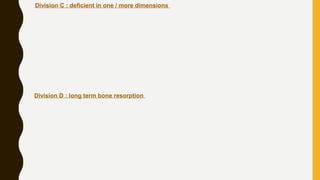 Division C : deficient in one / more dimensions
Division D : long term bone resorption
 