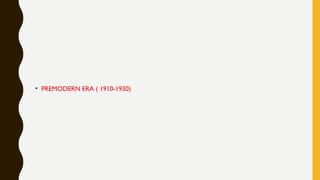 • PREMODERN ERA ( 1910-1930)
 